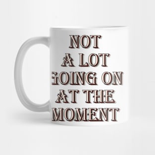 Not a lot going on at the moment Mug